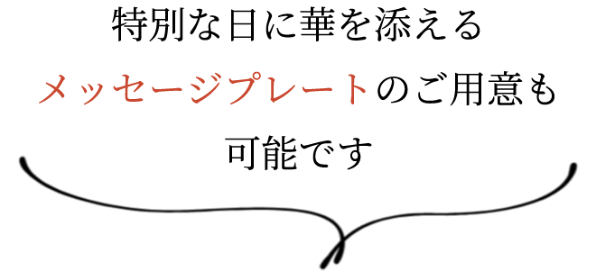 特別な日に華を添えるメッセージプレートのご用意も可能です